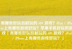 有哪些好玩且耐玩的 iOS 游戏？iPad／iPhone上有哪些游戏好玩？苹果手机好玩的游戏「有哪些好玩且耐玩的 iOS 游戏？iPad／iPhone上有哪些游戏好玩？」