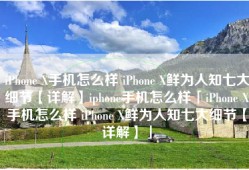 iPhone X手机怎么样 iPhone X鲜为人知七大细节【详解】iphone手机怎么样「iPhone X手机怎么样 iPhone X鲜为人知七大细节【详解】」