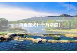 央视曝光！千万别信！
