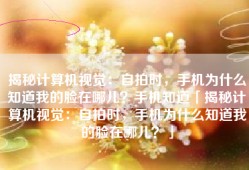 揭秘计算机视觉：自拍时，手机为什么知道我的脸在哪儿？手机知道「揭秘计算机视觉：自拍时，手机为什么知道我的脸在哪儿？」