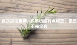 这次微信更新10多项功能有点诚意，但是不完全有