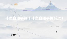 斗鱼直播手机（斗鱼直播手机发烫）