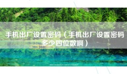 手机出厂设置密码（手机出厂设置密码多少四位数啊）