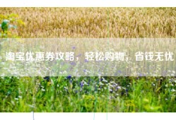 淘宝优惠券攻略，轻松购物，省钱无忧