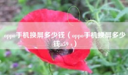 oppo手机换屏多少钱（oppo手机换屏多少钱a59 s）