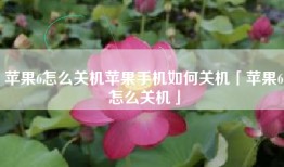 苹果6怎么关机苹果手机如何关机「苹果6怎么关机」
