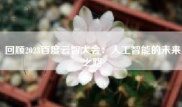 回顾2023百度云智大会：人工智能的未来之路