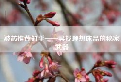 被芯推荐知乎——寻找理想床品的秘密武器