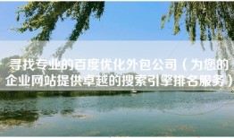 寻找专业的百度优化外包公司（为您的企业网站提供卓越的搜索引擎排名服务）