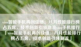 vivo智能手机再创佳绩：八月性能排行榜占五席，技术创新引领潮流vivo手机排行「vivo智能手机再创佳绩：八月性能排行榜占五席，技术创新引领潮流」