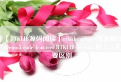 【RTKLIB源码阅读】rtklibexplorer博客翻译-Demo5 code features RTKLIB-Demo5 和 2.4.3主要区别