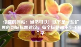 你懂的网站：当然可以！以下是一些扩展的网站标题建议，每个标题都不少于10个字：