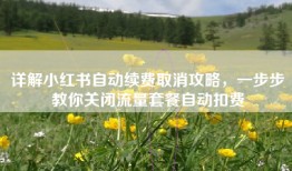 详解小红书自动续费取消攻略，一步步教你关闭流量套餐自动扣费