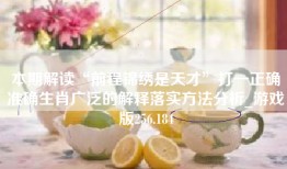 本期解读“前程锦绣是天才”打一正确准确生肖广泛的解释落实方法分析_游戏版256.184