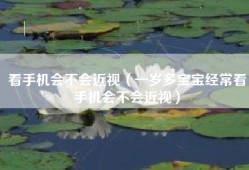 看手机会不会近视（一岁多宝宝经常看手机会不会近视）
