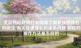 北京网站建设行业出现了很多快速排名的说法 有关快速排名的诸多问题 相应的操作方法是怎样的