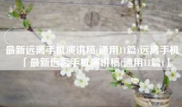 最新远离手机演讲稿(通用11篇)远离手机「最新远离手机演讲稿(通用11篇)」