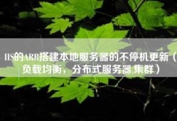 IIS的ARR搭建本地服务器的不停机更新（负载均衡，分布式服务器,集群）