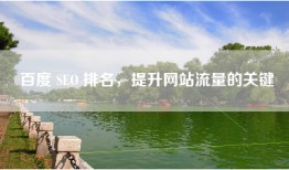 百度 SEO 排名，提升网站流量的关键