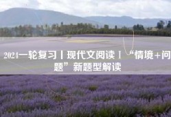 2024一轮复习丨现代文阅读Ⅰ“情境+问题”新题型解读
