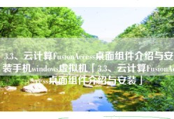 3.3、云计算FusionAccess桌面组件介绍与安装手机windows虚拟机「3.3、云计算FusionAccess桌面组件介绍与安装」