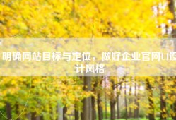 明确网站目标与定位，做好企业官网UI设计风格