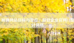 明确网站目标与定位，做好企业官网UI设计风格