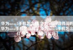 华为nova 5手机怎么样 华为nova 5值得买吗华为nova手机怎么样「华为nova 5手机怎么样 华为nova 5值得买吗」