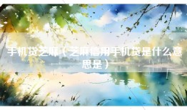手机贷芝麻（芝麻信用手机贷是什么意思是）