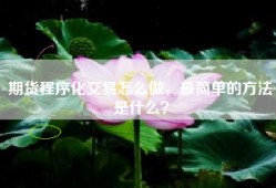 期货程序化交易怎么做，最简单的方法是什么？