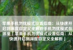 苹果手机勿扰模式设置指南：从快速开启到深度自定义全解析手机勿扰模式在哪里「苹果手机勿扰模式设置指南：从快速开启到深度自定义全解析」