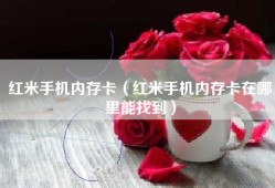 红米手机内存卡（红米手机内存卡在哪里能找到）