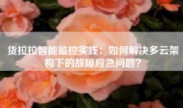 货拉拉智能监控实践：如何解决多云架构下的故障应急问题？