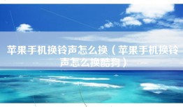 苹果手机换铃声怎么换（苹果手机换铃声怎么换酷狗）