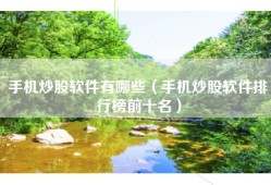 手机炒股软件有哪些（手机炒股软件排行榜前十名）