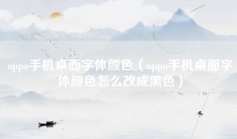 oppo手机桌面字体颜色（oppo手机桌面字体颜色怎么改成黑色）