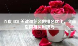 百度 SEO 关键词怎么做排名优化，全面指南与实用技巧
