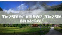 实体店引流推广有哪些方法_实体店引流客源最快的方法