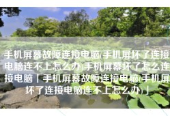 手机屏幕故障连接电脑(手机屏坏了连接电脑连不上怎么办)手机屏幕坏了怎么连接电脑「手机屏幕故障连接电脑(手机屏坏了连接电脑连不上怎么办)」
