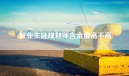 职业生涯规划师含金量高不高