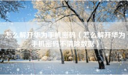 怎么解开华为手机密码（怎么解开华为手机密码不清除数据）
