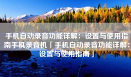 手机自动录音功能详解：设置与使用指南手机录音机「手机自动录音功能详解：设置与使用指南」