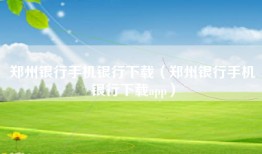 郑州银行手机银行下载（郑州银行手机银行下载app）