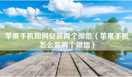 苹果手机如何安装两个微信（苹果手机怎么装两个微信）
