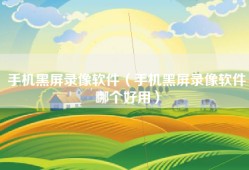 手机黑屏录像软件（手机黑屏录像软件哪个好用）