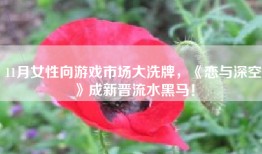 11月女性向游戏市场大洗牌，《恋与深空》成新晋流水黑马！