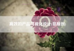 高效的产品可视化设计(非原创)
