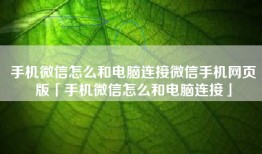 手机微信怎么和电脑连接微信手机网页版「手机微信怎么和电脑连接」