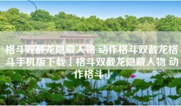 格斗双截龙隐藏人物 动作格斗双截龙格斗手机版下载「格斗双截龙隐藏人物 动作格斗」