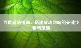 百度建站指南，搭建成功网站的关键步骤与策略